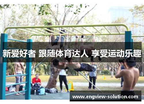 新爱好者 跟随体育达人 享受运动乐趣
