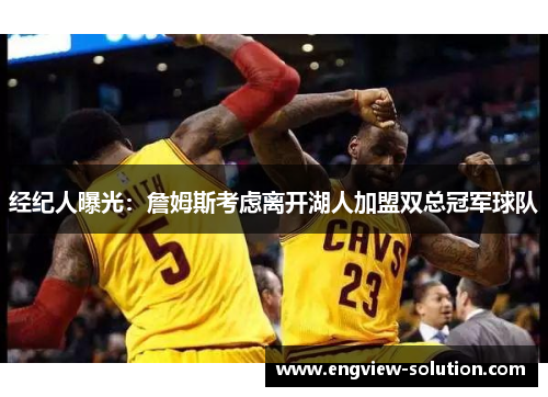 经纪人曝光：詹姆斯考虑离开湖人加盟双总冠军球队