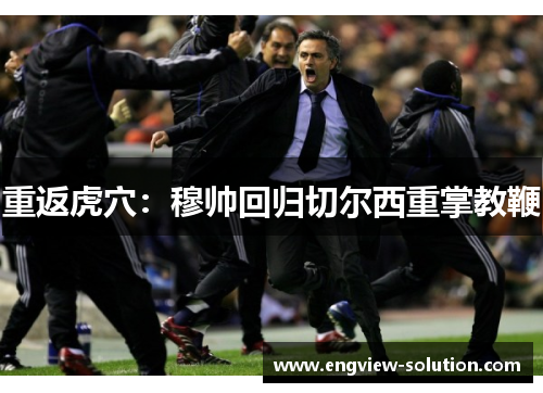 重返虎穴：穆帅回归切尔西重掌教鞭